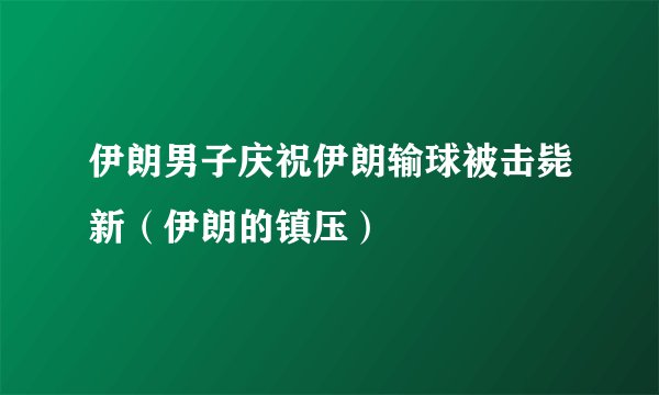 伊朗男子庆祝伊朗输球被击毙新（伊朗的镇压）