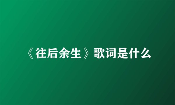 《往后余生》歌词是什么