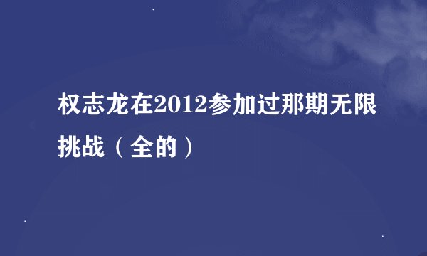 权志龙在2012参加过那期无限挑战（全的）