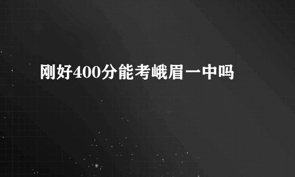 刚好400分能考峨眉一中吗