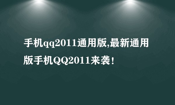 手机qq2011通用版,最新通用版手机QQ2011来袭！