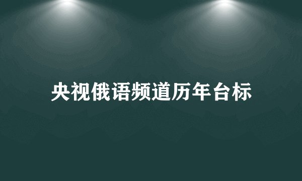 央视俄语频道历年台标