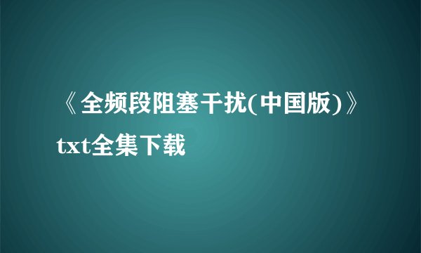 《全频段阻塞干扰(中国版)》txt全集下载