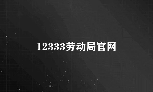 12333劳动局官网
