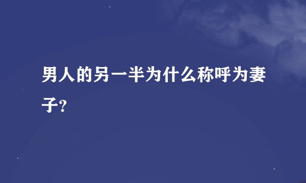 男人的另一半为什么称呼为妻子？