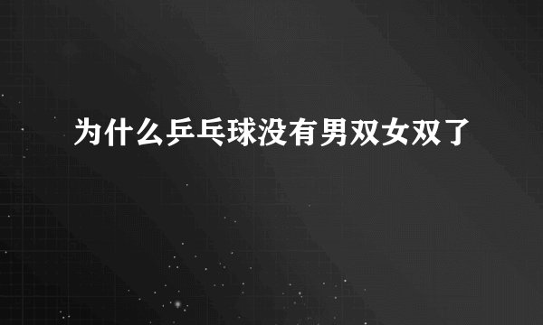 为什么乒乓球没有男双女双了