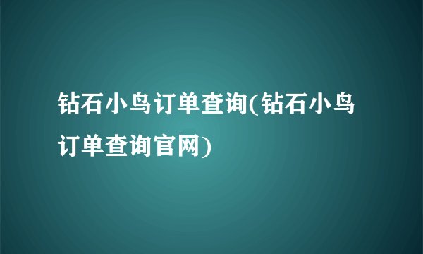钻石小鸟订单查询(钻石小鸟订单查询官网)