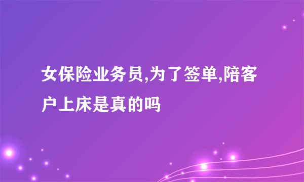 女保险业务员,为了签单,陪客户上床是真的吗