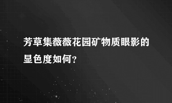 芳草集薇薇花园矿物质眼影的显色度如何？