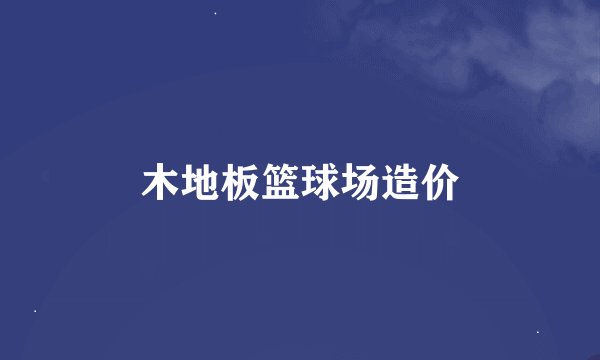 木地板篮球场造价