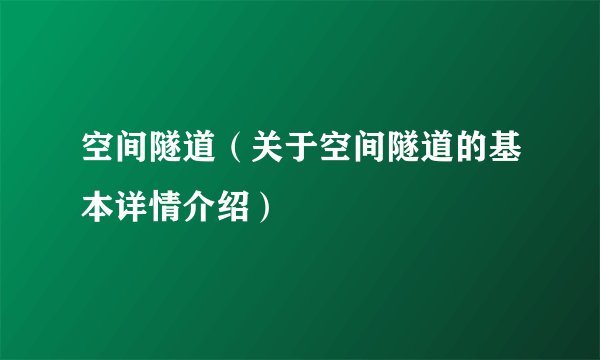 空间隧道（关于空间隧道的基本详情介绍）