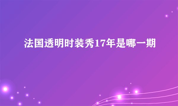 法国透明时装秀17年是哪一期