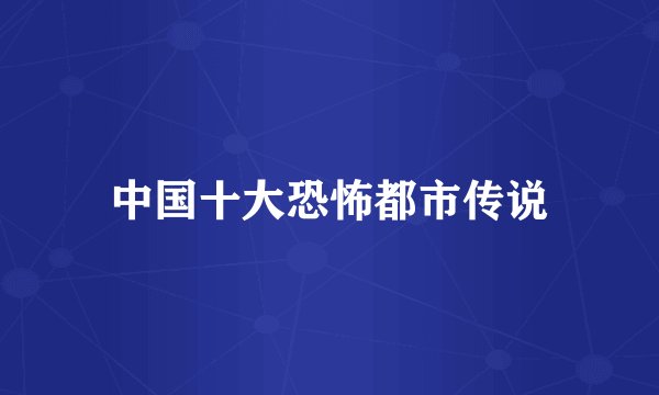 中国十大恐怖都市传说