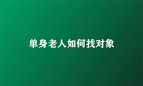 单身老人如何找对象