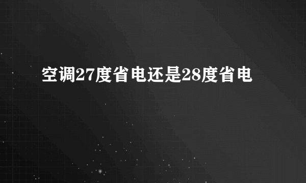 空调27度省电还是28度省电