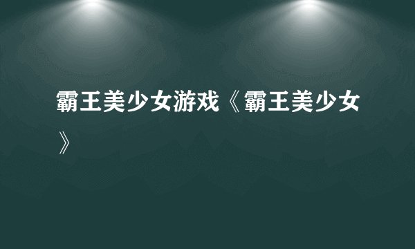 霸王美少女游戏《霸王美少女》