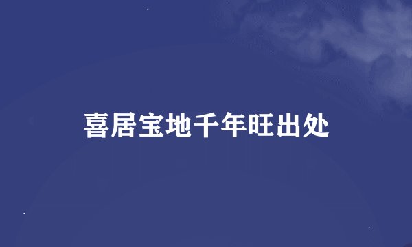 喜居宝地千年旺出处