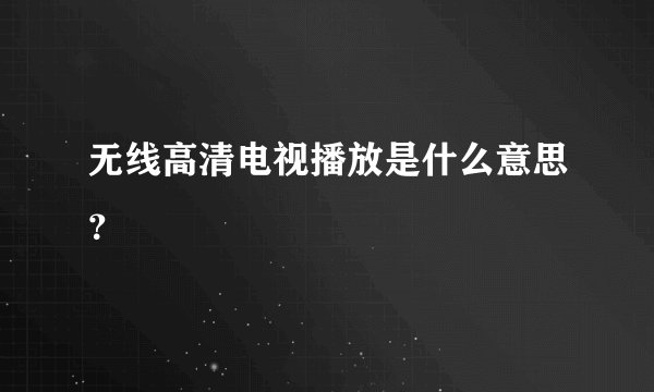 无线高清电视播放是什么意思？