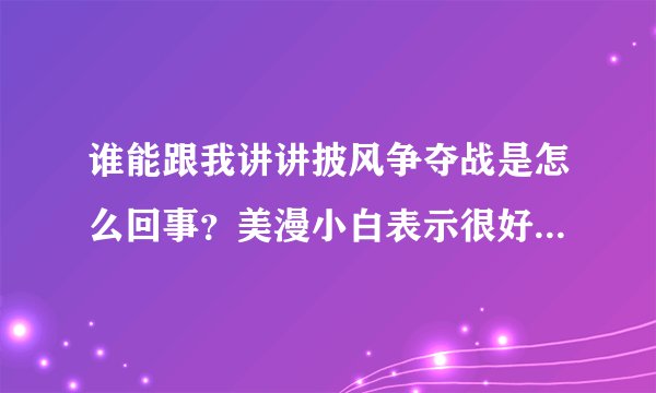 谁能跟我讲讲披风争夺战是怎么回事？美漫小白表示很好奇。。？