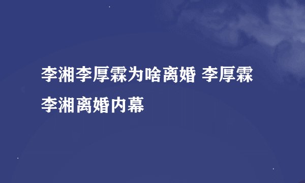 李湘李厚霖为啥离婚 李厚霖李湘离婚内幕