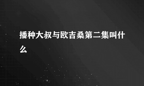 播种大叔与欧吉桑第二集叫什么