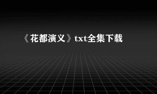 《花都演义》txt全集下载