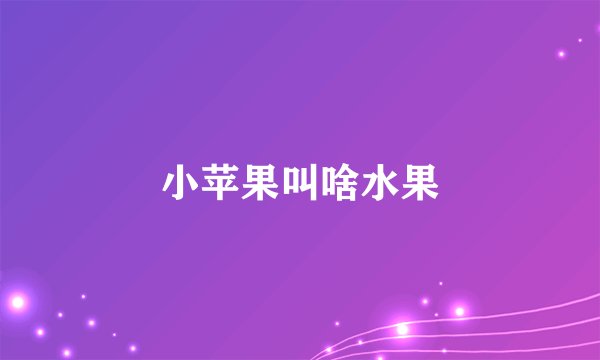 小苹果叫啥水果