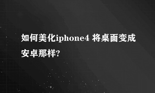 如何美化iphone4 将桌面变成安卓那样?