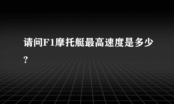 请问F1摩托艇最高速度是多少?