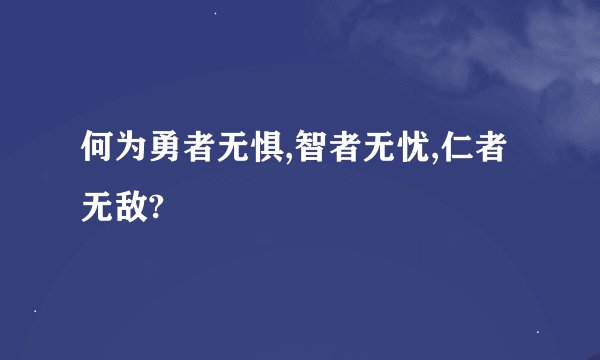 何为勇者无惧,智者无忧,仁者无敌?