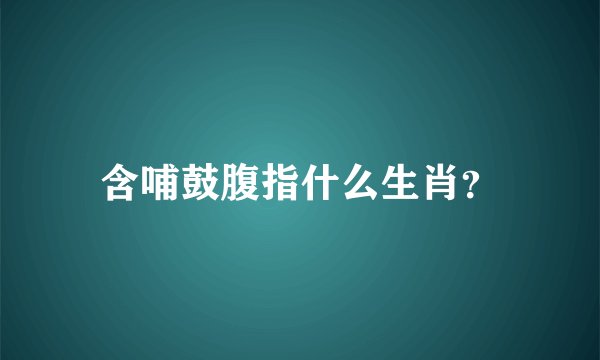 含哺鼓腹指什么生肖？
