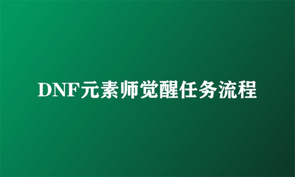 DNF元素师觉醒任务流程