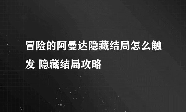 冒险的阿曼达隐藏结局怎么触发 隐藏结局攻略