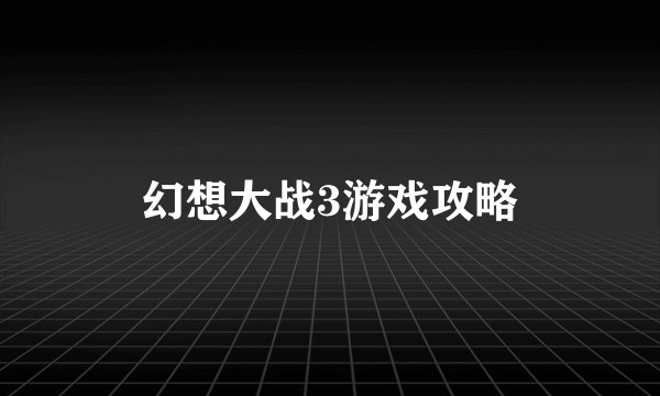 幻想大战3游戏攻略