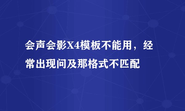 会声会影X4模板不能用，经常出现问及那格式不匹配
