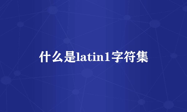 什么是latin1字符集