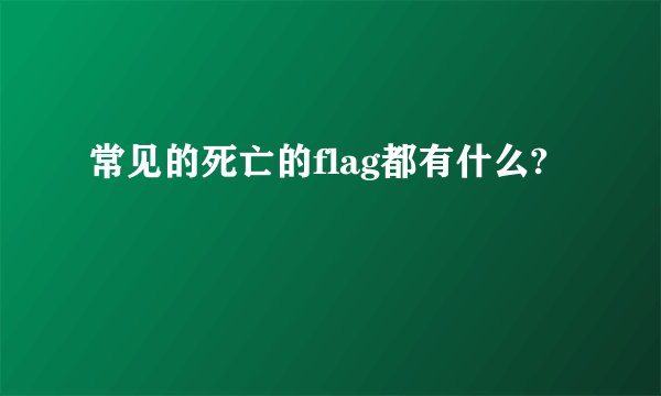 常见的死亡的flag都有什么?