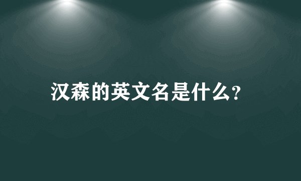汉森的英文名是什么？