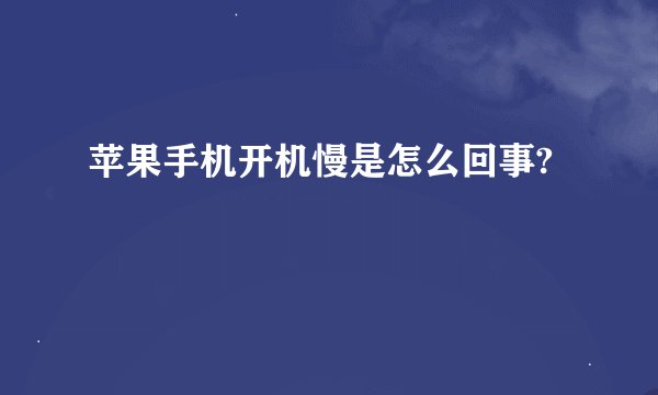 苹果手机开机慢是怎么回事?