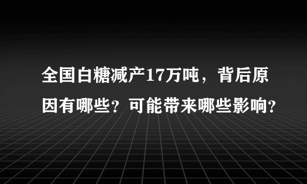 全国白糖减产17万吨，背后原因有哪些？可能带来哪些影响？
