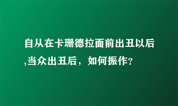 自从在卡珊德拉面前出丑以后,当众出丑后，如何振作？