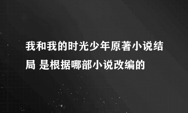 我和我的时光少年原著小说结局 是根据哪部小说改编的