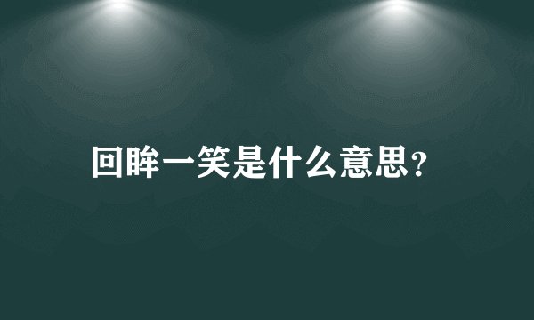 回眸一笑是什么意思？