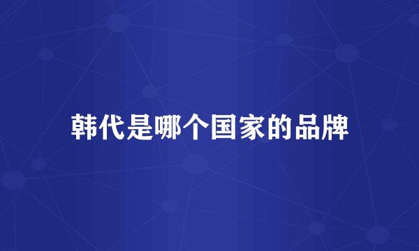 韩代是哪个国家的品牌