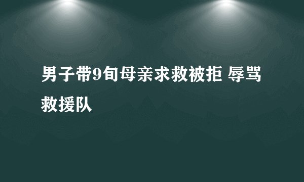 男子带9旬母亲求救被拒 辱骂救援队