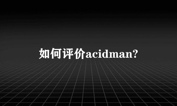 如何评价acidman?