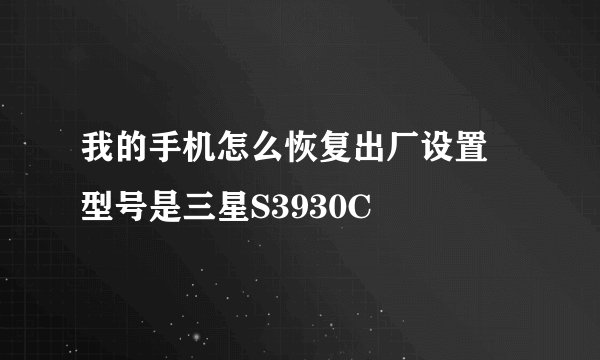 我的手机怎么恢复出厂设置 型号是三星S3930C