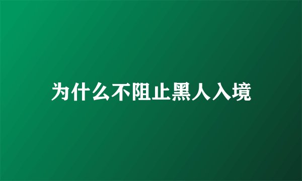 为什么不阻止黑人入境