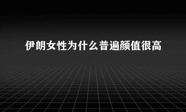 伊朗女性为什么普遍颜值很高