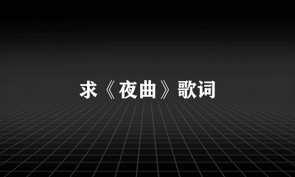 求《夜曲》歌词